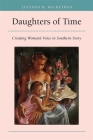Daughters of Time: Creating Women's Voice in Southern Story (Mercer University Lamar Memorial Lectures #32) By Lucinda Hardwick Mackethan Cover Image