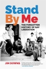 Stand by Me: The Forgotten History of Gay Liberation By Jim Downs Cover Image