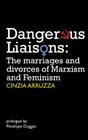 Dangerous Liaisons: The Marriages and Divorces of Marxism and Feminism By Cinzia Arruzza, Penelope Duggan (Prologue by) Cover Image