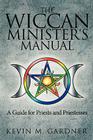 The Wiccan Minister's Manual, a Guide for Priests and Priestesses By Kevin M. Gardner Cover Image