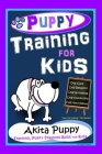 Puppy Training for Kids, Dog Care, Dog Behavior, Dog Grooming, Dog Ownership, Dog Hand Signals, Easy, Fun Training * Fast Results, Akita Puppy Trainin By Poppy Trayner Cover Image