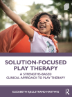 Solution-Focused Play Therapy: A Strengths-Based Clinical Approach to Play Therapy By Elizabeth Kjellstrand Hartwig Cover Image
