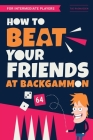 How to Beat Your Friends at Backgammon: For Intermediate Players By Tue Rasmussen Cover Image