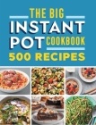 The Big Instant Pot Cookbook: 500 Fast and Easy Recipes Cover Image