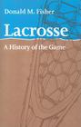 Lacrosse: A History of the Game By Donald M. Fisher Cover Image