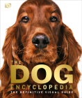 The Dog Encyclopedia: The Definitive Visual Guide By DK Cover Image