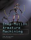 Stop-Motion Armature Machining: A Construction Manual By Tom Brierton Cover Image