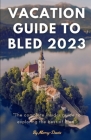 Vacation Guide to Bled 2023: The complete insider guide to exploring the best of Bled Cover Image