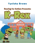 Roaring for Autism Presents: K-Rex By Tyeisha Brown Cover Image