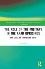 The Role of the Military in the Arab Uprisings: The Cases of Tunisia and Libya (Routledge Studies in Middle Eastern Democratization and Gove) By Ali Sarihan Cover Image