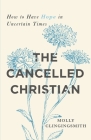 The Cancelled Christian: How to Have Hope in Uncertain Times By Molly Clingingsmith Cover Image