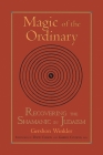 Magic of the Ordinary: Recovering the Shamanic in Judaism By Gershon Winkler, David Carson (Foreword by), Gabriel Cousens (Foreword by) Cover Image