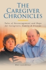 The Caregiver Chronicles: Tales of Encouragement and Hope for Caregivers, Family and Friends By Phil Leichliter Cover Image