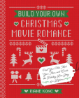 Build Your Own Christmas Movie Romance: Pick Your Plot, Meet Your Man, and Create the Holiday Love Story of a Lifetime By Riane Konc Cover Image