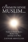 The Common Sense Muslim: Treatise on Islamic Justice, Muslim Unity, and Islam in the West Cover Image