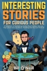 Interesting Stories For Curious People: A Collection of Fascinating Stories About History, Science, Pop Culture and Just About Anything Else You Can T Cover Image