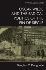 Oscar Wilde and the Radical Politics of the Fin de Siècle (Edinburgh Critical Studies in Victorian Culture) By Deaglán Ó. Donghaile Cover Image