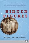 Hidden Figures: The American Dream and the Untold Story of the Black Women Mathematicians Who Helped Win the Space Race By Margot Lee Shetterly Cover Image