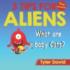 What is a baby Cat?: 3 Tips For Aliens By Tyler David Cover Image