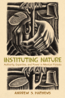 Instituting Nature: Authority, Expertise, and Power in Mexican Forests (Politics, Science, and the Environment) By Andrew S. Mathews Cover Image
