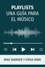 Playlists Una Guía Para El Músico By Mike Warner, Erika Parr, Erika Parr (Translator) Cover Image