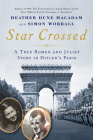 Star Crossed: A True WWII Romeo and Juliet Love Story in Hitlers Paris By Heather Dune Macadam, Simon Worrall Cover Image
