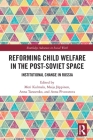 Reforming Child Welfare in the Post-Soviet Space: Institutional Change in Russia (Routledge Advances in Social Work) By Meri Kulmala (Editor), Maija Jäppinen (Editor), Anna Tarasenko (Editor) Cover Image