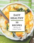 50 Easy Healthy Recipes: A Easy Healthy Cookbook to Fall In Love With By Evelyn Taylor Cover Image