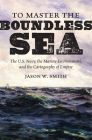 To Master the Boundless Sea: The U.S. Navy, the Marine Environment, and the Cartography of Empire (Flows) By Jason W. Smith Cover Image