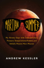 Martian Summer: My Ninety Days with Interplanetary Pioneers, Temperamental Robots, and Nasa's Phoenix Mars Mission By Andrew Kessler Cover Image