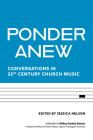 Ponder Anew: Conversations in 21st Century Church Music By Jessica Nelson (Editor), William Bradley Roberts (Foreword by), Jennifer Deaton (Contribution by) Cover Image