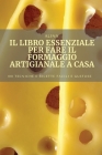 Il Libro Essenziale Per Fare Il Formaggio Artigianale a Casa By Alina Cover Image