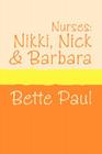 Nurses: Nikki, Barbara and Nick By Bette Paul Cover Image