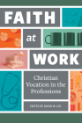 Faith at Work: Christian Vocation in the Professions Cover Image