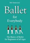 Ballet for Everybody: The Basics of Ballet for Beginners of all Ages By Heli Santavuori Cover Image