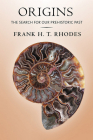 Origins: The Search for Our Prehistoric Past By Frank H. T. Rhodes Cover Image