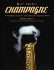 But First, Champagne: A Modern Guide to the World's Favorite Wine By David White, John Trinidad (By (photographer)), Ray Isle (Foreword by) Cover Image