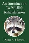 An Introduction to Wildlife Rehabilitation By Nancy A. Schwartz Cover Image