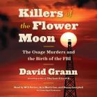Killers of the Flower Moon: The Osage Murders and the Birth of the FBI By David Grann, Will Patton (Read by), Ann Marie Lee (Read by), Danny Campbell (Read by) Cover Image