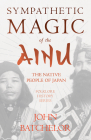 Sympathetic Magic of the Ainu - The Native People of Japan (Folklore History Series) By John Batchelor Cover Image