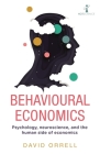 Behavioural Economics: Psychology, Neuroscience, and the Human Side of Economics By David Orrell Cover Image