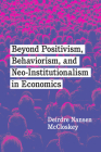 Beyond Positivism, Behaviorism, and Neoinstitutionalism in Economics By Deirdre Nansen McCloskey Cover Image