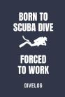 Born to Scuba Dive Forced to Work Divelog: Divers Logbook for 100 Dives, 6x9 By My Divelog Cover Image