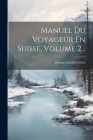 Manuel Du Voyageur En Suisse, Volume 2... By Johann Gottfried Ebel Cover Image