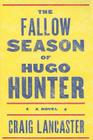 The Fallow Season of Hugo Hunter By Craig Lancaster Cover Image