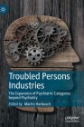 Troubled Persons Industries: The Expansion of Psychiatric Categories Beyond Psychiatry By Martin Harbusch (Editor) Cover Image