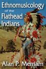Ethnomusicology of the Flathead Indians By Alan Merriam (Editor) Cover Image