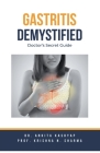 Gastritis Demystified: Doctor's Secret Guide By Ankita Kashyap, Prof Krishna N. Sharma Cover Image