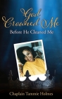 God Crowned Me Before He Cleaned Me: A Memoir of Child Sexual Abuse Trauma Addiction, Incarceration and Recovery By Chaplain Tammie Holmes Cover Image