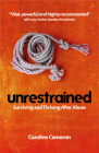 Unrestrained: Surviving and Thriving After Abuse By Caroline Cameron, Wendy Mann (Foreword by) Cover Image